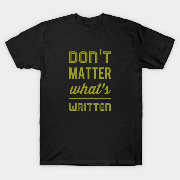 Don't matter what's written T-Shirt by BlackCricketdesign